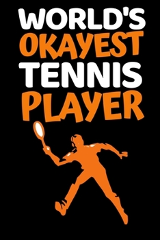 World's Okayest Tennis Player: Funny Tennis Notebook/Journal (6” X 9”) Tennis Players Gifts For Birthday Or Christmas