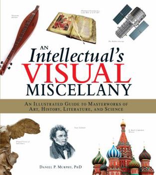 Hardcover An Intellectual's Visual Miscellany: An Illustrated Guide to Masterworks of Art, History, Literature, and Science Book