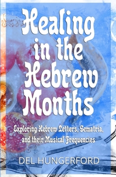 Paperback Healing in the Hebrew Months: Exploring Hebrew Letters, Gematria, and their Musical Frequencies Book