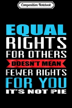 Paperback Composition Notebook: Equal rights for others does not mean less rights for you Journal/Notebook Blank Lined Ruled 6x9 100 Pages Book