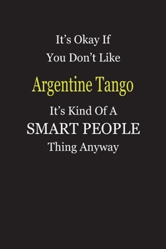 It's Okay If You Don't Like Argentine Tango It's Kind Of A Smart People Thing Anyway: Blank Lined Notebook Journal Gift Idea