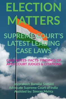 Paperback 'Election Matters' Supreme Court's Latest Leading Case Laws: Case Notes- Facts- Findings of Apex Court Judges & Citations Book