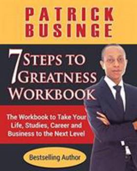 Paperback 7 Steps to Greatness Workbook: The Workbook to Take Your Life, Studies, Career and Business to the Next Level Book