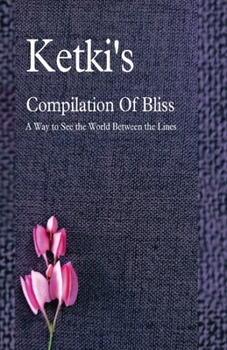 Paperback Ketki's Compilation Of Bliss - A Way to See the World Between the Lines Book