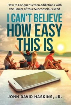 Hardcover I Can't Believe How Easy This Is: How to Conquer Screen Addictions with the Power of Your Subconscious Mind Book