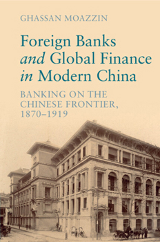 Paperback Foreign Banks and Global Finance in Modern China: Banking on the Chinese Frontier, 1870-1919 Book