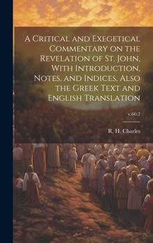 Hardcover A Critical and Exegetical Commentary on the Revelation of St. John, With Introduction, Notes, and Indices, Also the Greek Text and English Translation Book