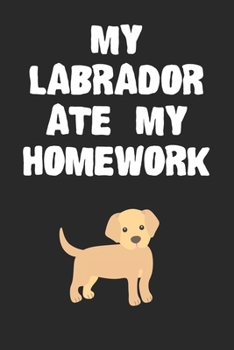 Paperback My Labrador Ate My Homework Notebook: Cool Labrador Gift Journal For Boys Girls Men Women and Adult Dog Lovers Book