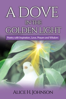 Paperback A Dove in the Golden Light: Poetry with Inspiration, Love, Prayers and Wisdom Book