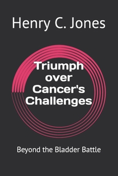 Paperback Triumph over Cancer's Challenges: Beyond the Bladder Battle Book