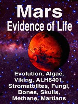 Paperback Mars: Evidence of Life: : Evolution, Algae, Viking, ALH8401, Stromatolites, Fungi, Bones, Skulls, Methane, Martians Book