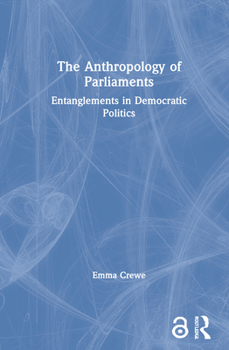 Hardcover The Anthropology of Parliaments: Entanglements in Democratic Politics Book