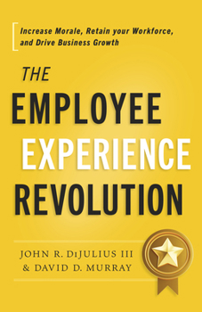 Hardcover The Employee Experience Revolution: Increase Morale, Retain Your Workforce, and Drive Business Growth Book