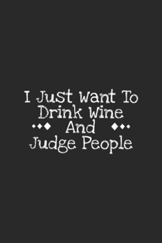 Paperback I Just Want To Drink And Wine Judge People: I Just Want To Drink And Wine Judge People Funny Journal/Notebook Blank Lined Ruled 6x9 100 Pages Book