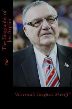 Paperback The Biography of Joe Arpaio: "America's Toughest Sheriff" Book