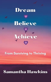 Paperback Dream Believe Achieve: From Surviving to Thriving Book