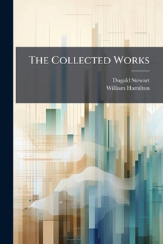 The Collected Works Of Dugald Stewart: Lectures On Political Economy ... To Which Is Prefixed Part Third Of The Outlines Of Moral Philosophy. 1855.56