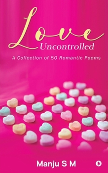 Paperback Love Uncontrolled: A Collection of 50 Romantic Poems Book