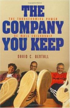 Hardcover The Company You Keep: The Transforming Power of Male Friendship Book