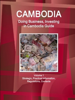 Paperback Cambodia: Doing Business, Investing in Cambodia Guide Volume 1 Strategic, Practical Information, Regulations, Contacts Book