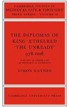 The Diplomas of King Aethlred 'The Unready' 978-1016 - Book  of the Cambridge Studies in Medieval Life and Thought: Third Series