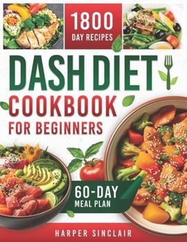 Paperback Dash Diet Cookbook for Beginners: Overcome Hypertension with 1800 Days of Nutritious, Low-Sodium Recipes. Includes a 60-Day Meal Plan Book