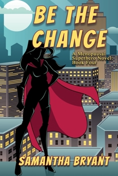 Paperback Be the Change: A Menopausal Superheroes Novel Book