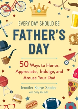Hardcover Every Day Should Be Father's Day: 50 Ways to Honor, Appreciate, Indulge, and Amuse Your Dad Book