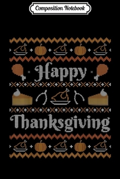 Composition Notebook: Happy Thanksgiving Ugly Sweater Style Happy Holiday Funny  Journal/Notebook Blank Lined Ruled 6x9 100 Pages