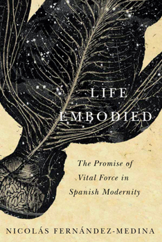 Hardcover Life Embodied, 77: The Promise of Vital Force in Spanish Modernity Book