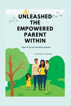 Paperback Unleashed the Empowered Parent Within: How to be an excellent parent Book