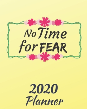 No Time for Fear : 2020 Weekly and Monthly Planner: Jan 1, 2020 to Dec 31, 2020 with Well Thought Out Interior. Suitable As Gift, Present for Adults and Teenagers