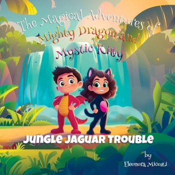Jungle Jaguar Trouble (The Magical Adventures of Mighty Dragon and Mystic Kitty)