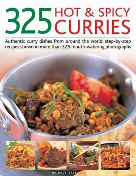 Paperback 325 Hot & Spicy Curries: Authentic Curry Dishes from Around the World: Step-By-Step Recipes Shown in More Than 325 Mouth-Watering Photographs Book