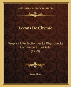 Paperback Lecons De Chymie: Propres A Perfectionner La Physique, Le Commerce Et Les Arts (1759) [French] Book