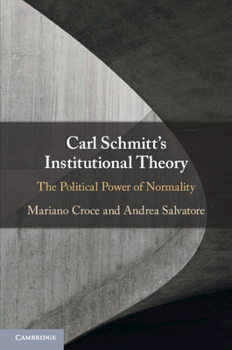 Carl Schmitt's Institutional Theory: The Political Power of Normality