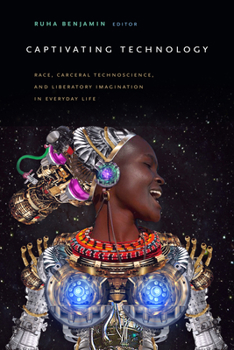 Paperback Captivating Technology: Race, Carceral Technoscience, and Liberatory Imagination in Everyday Life Book