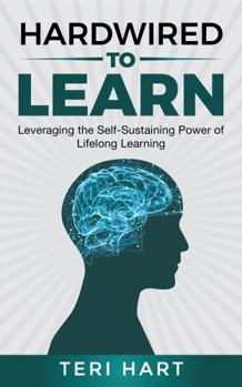 Paperback Hardwired to Learn: Leveraging the Self-sustaining Power of Lifelong Learning Book