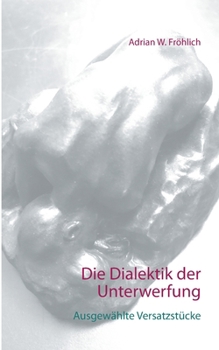 Paperback Die Dialektik der Unterwerfung: Ausgew?hlte Versatzst?cke [German] Book