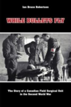 Paperback While Bullets Fly: The Story of a Canadian Field Surgical Unit in the Second World War Book