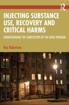 Paperback Injecting Substance Use, Recovery and Critical Harms: Understanding the Complexities of the Drug Problem Book
