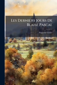 Paperback Les Derniers Jours De Blaise Pascal: Étude Historique Et Critique [French] Book
