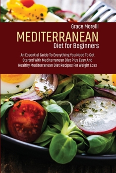 Paperback Mediterranean Diet For Beginners: An Essential Guide To Everything You Need To Get Started With Mediterranean Diet Plus Easy And Healthy Mediterranean Book