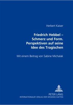 Friedrich Hebbel - Schmerz Und Form. Perspektiven Auf Seine Idee Des Tragischen: Ausgewaehlte Schriften Zur Runologie Und Altgermanistik