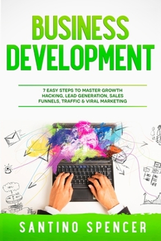Paperback Business Development: 7 Easy Steps to Master Growth Hacking, Lead Generation, Sales Funnels, Traffic & Viral Marketing Book