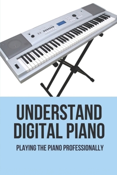 Paperback Understand Digital Piano: Playing The Piano Professionally: Understand Digital Piano Book
