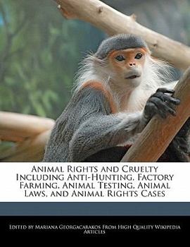 Paperback Animal Rights and Cruelty Including Anti-Hunting, Factory Farming, Animal Testing, Animal Laws, and Animal Rights Cases Book