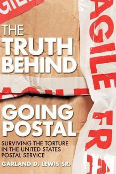 Paperback The Truth Behind Going Postal: Surviving the Torture in the United States Postal Service Book