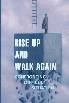 Paperback Rise Up And Walk Again: Confronting Difficult Situation: Inspiring Story For Healing Book