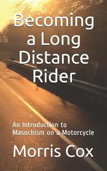 Paperback Becoming a Long Distance Rider: An Introduction to Masochism on a Motorcycle Book